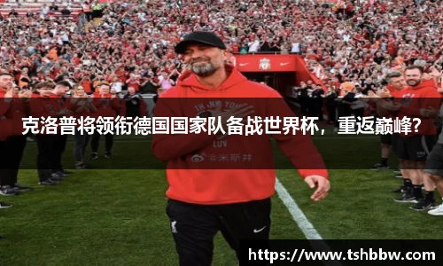 克洛普将领衔德国国家队备战世界杯，重返巅峰？