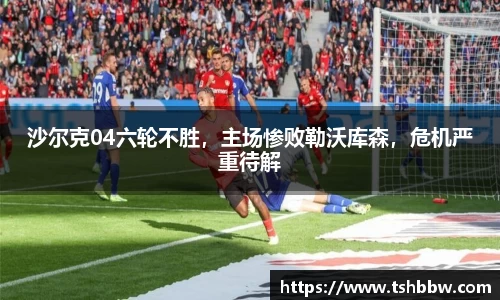 沙尔克04六轮不胜，主场惨败勒沃库森，危机严重待解